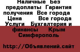 Наличные. Без предоплаты. Гарантия получения. Все города. › Цена ­ 15 - Все города Услуги » Бухгалтерия и финансы   . Крым,Симферополь